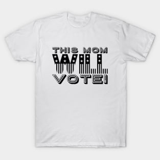 This Mom Will Vote! T-Shirt